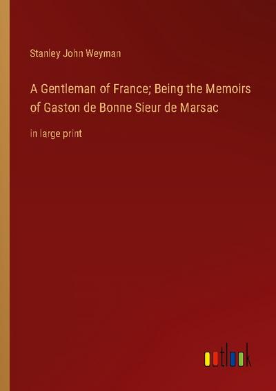 A Gentleman of France; Being the Memoirs of Gaston de Bonne Sieur de Marsac