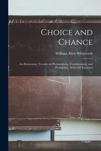 Choice and Chance; an Elementary Treatise on Permutations, Combinations, and Probability, With 640 Exercises