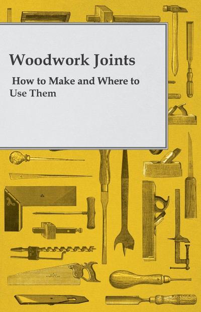 Woodwork Joints - How to Make and Where to Use Them