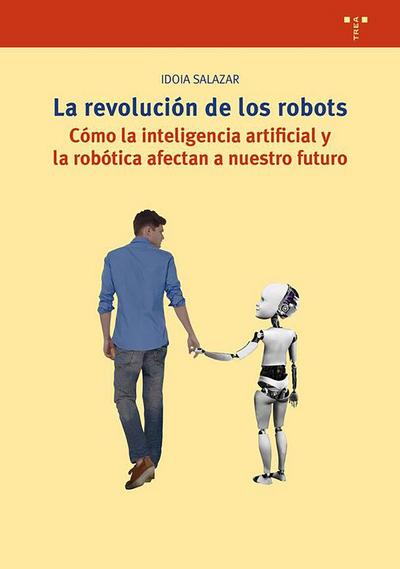 La revolución de los robots : cómo la inteligencia artificial y la robótica afectan a nuestro futuro