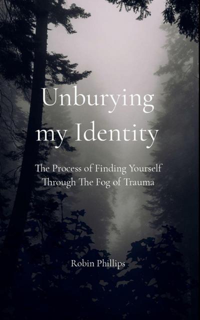 Unburying My Identity The Process of Finding Yourself Through The Fog of Trauma