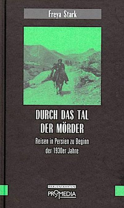 Durch das Tal der Mörder: Reisen im Persien der 1930er Jahre: Reisen in Persien zu Beginn der 1930er Jahre (Edition Frauenfahrten)