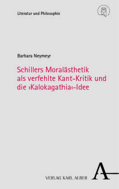 Schillers Moralästhetik als verfehlte Kant-Kritik und die ’Kalokagathia’-Idee