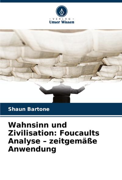 Wahnsinn und Zivilisation: Foucaults Analyse - zeitgemäße Anwendung