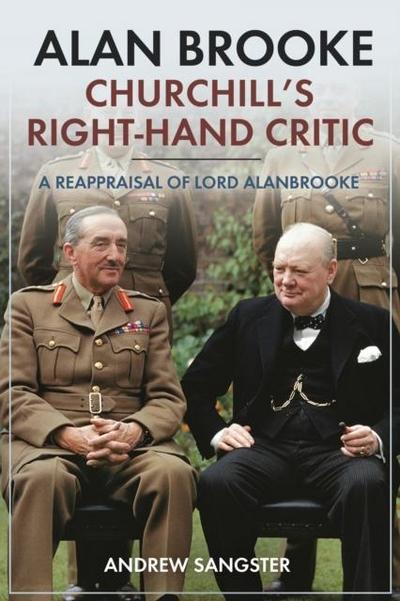 Alan Brooke: Churchill’s Right-Hand Critic