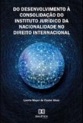 Do Desenvolvimento à Consolidação do Instituto Jurídico da Nacionalidade no Direito Internacional