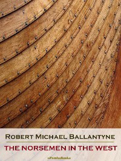 The Norsemen in the West (Annotated)