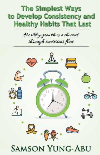 The Simplest Ways to Develop Consistency and Healthy Habits That Last