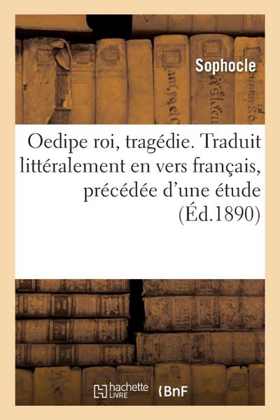Oedipe Roi, Tragédie. Traduit Littéralement En Vers Français, Précédée d’Une Étude