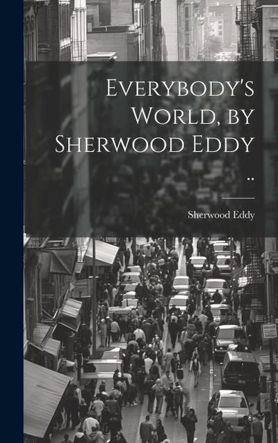 Everybody’s World, by Sherwood Eddy ..