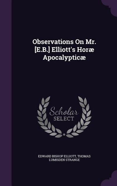 Observations On Mr. [E.B.] Elliott’s Horæ Apocalypticæ