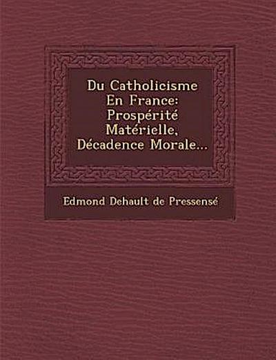 Du Catholicisme En France: Prosperite Materielle, Decadence Morale...