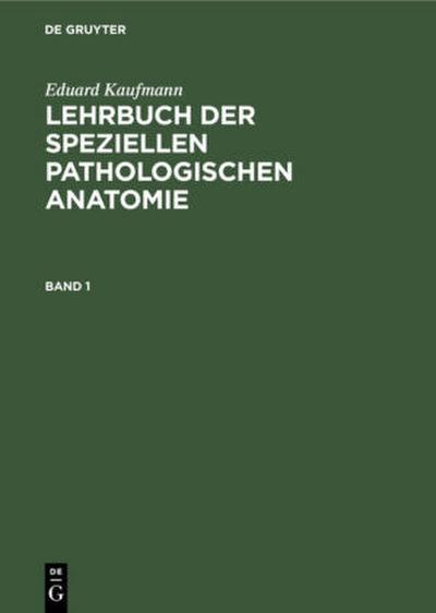 Eduard Kaufmann: Lehrbuch der speziellen pathologischen Anatomie. Band 1