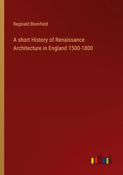 A short History of Renaissance Architecture in England 1500-1800