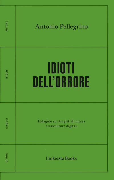Idioti dell’orrore. Indagine su stragisti di massa e subculture digitali
