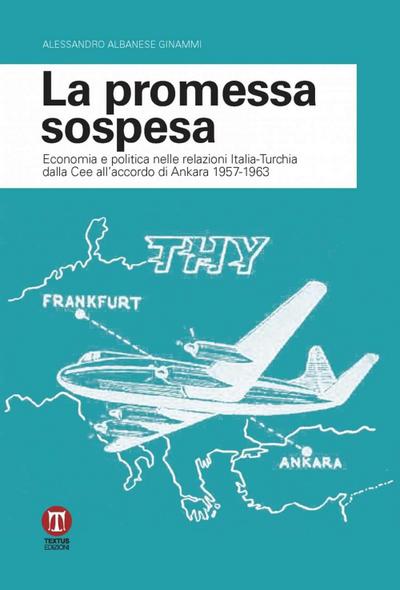 La promessa sospesa. Economia e politica nelle relazioni Italia-Turchia dalla Cee all’accordo di Ankara 1957-1963