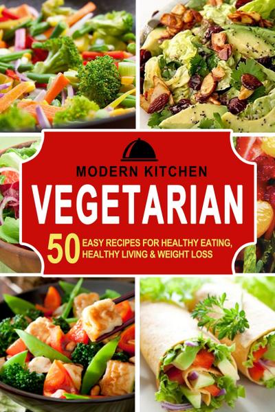 Vegetarian: 50 Easy Recipes for Healthy Eating, Healthy Living & Weight Loss