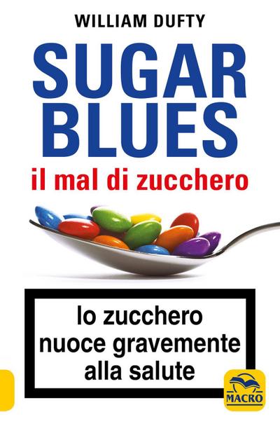 Sugarblues. Il mal di zucchero. Lo zucchero nuoce gravemente alla salute