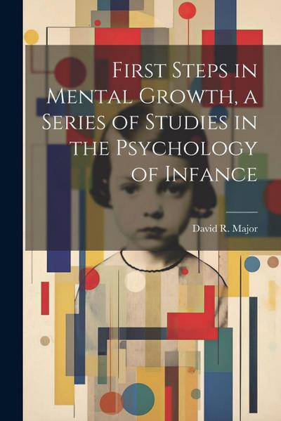 First Steps in Mental Growth, a Series of Studies in the Psychology of Infance