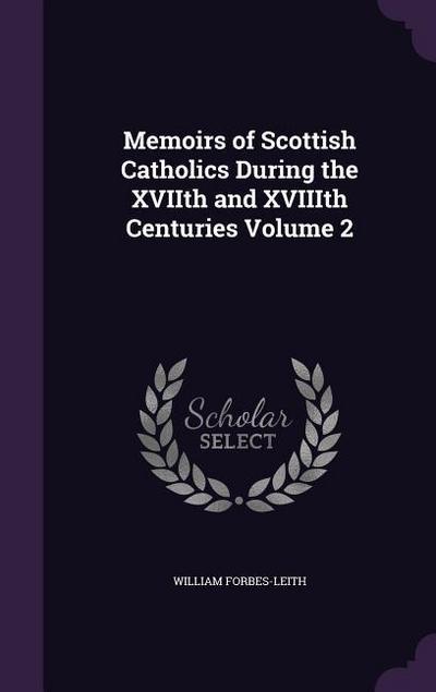 Memoirs of Scottish Catholics During the XVIIth and XVIIIth Centuries Volume 2