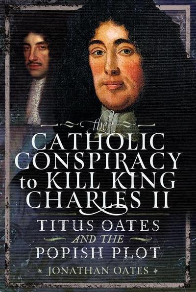 Titus Oates and the Popish Plot to Kill King Charles II