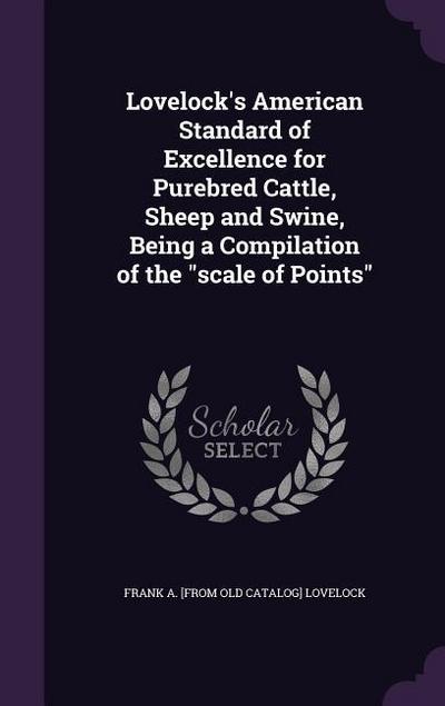 Lovelock’s American Standard of Excellence for Purebred Cattle, Sheep and Swine, Being a Compilation of the "scale of Points"