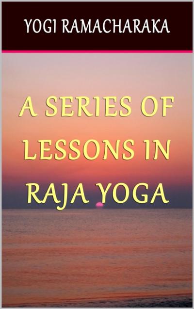 A Series of Lessons in Raja Yoga