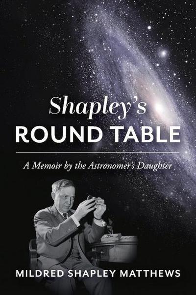 Shapley’s Round Table: A Memoir by the Astronomer’s Daughter