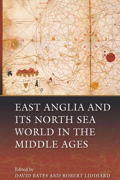East Anglia and Its North Sea World in the Middle Ages