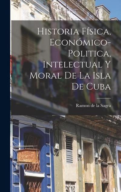 Historia Física, Económico-Politica, Intelectual y Moral de la Isla de Cuba