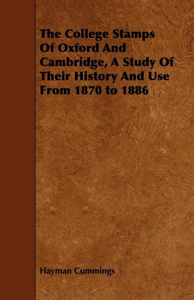 The College Stamps Of Oxford And Cambridge, A Study Of Their History And Use From 1870 to 1886
