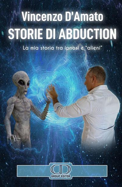 Storie di abduction. La mia storia tra ipnosi e ’alieni’. Ediz. italiana e inglese
