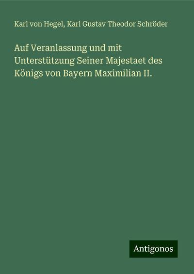 Hegel, K: Auf Veranlassung und mit Unterstützung Seiner Maje