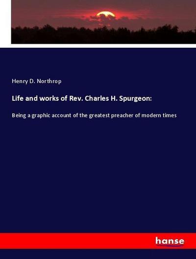 Life and works of Rev. Charles H. Spurgeon: