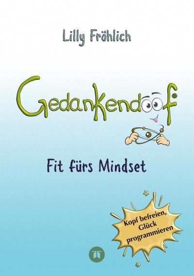 Gedankendoof - Der Ratgeber für mentale Stärke: Gedanken verstehen, negative Muster lösen, Glaubenssätze ändern & endlich befreit und glücklich leben