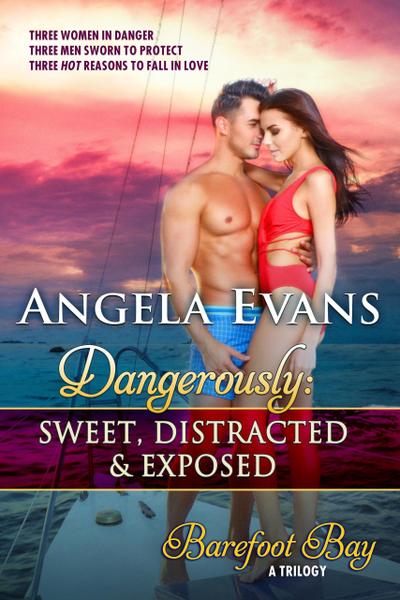 Dangerously: Sweet, Distracted & Exposed (Barefoot Bay: Dangerously)