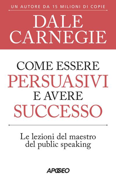 Come essere persuasivi e avere successo. Le lezioni del maestro del public speaking