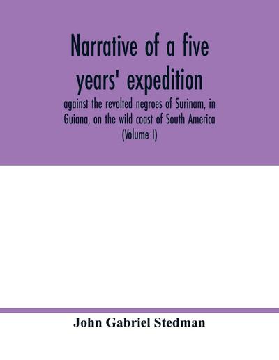 Narrative of a five years’ expedition, against the revolted negroes of Surinam, in Guiana, on the wild coast of South America; from the year 1772, to 1777