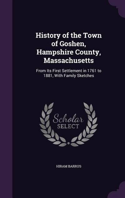 History of the Town of Goshen, Hampshire County, Massachusetts: From Its First Settlement in 1761 to 1881, With Family Sketches
