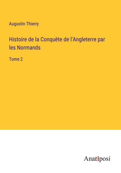 Histoire de la Conquète de l’Angleterre par les Normands