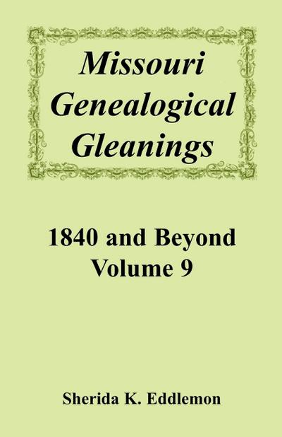 Missouri Genealogical Gleanings, 1840 and Beyond, Volume 9