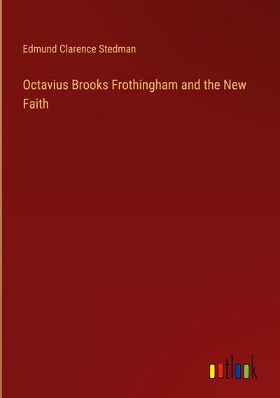 Octavius Brooks Frothingham and the New Faith