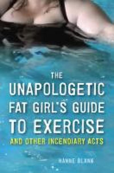 The Unapologetic Fat Girl’s Guide to Exercise and Other Incendiary Acts