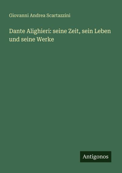 Dante Alighieri: seine Zeit, sein Leben und seine Werke