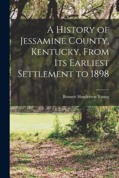 A History of Jessamine County, Kentucky, From its Earliest Settlement to 1898