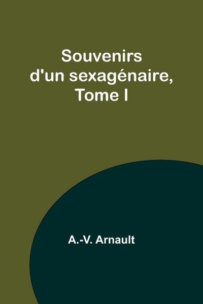 Souvenirs d’un sexagénaire, Tome I