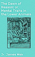The Dawn of Reason; or, Mental Traits in the Lower Animals
