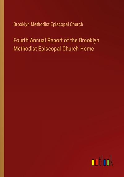 Fourth Annual Report of the Brooklyn Methodist Episcopal Church Home