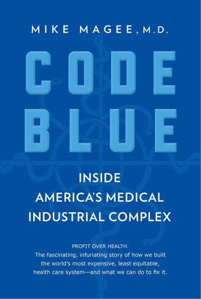 Code Blue: Inside America’s Medical Industrial Complex