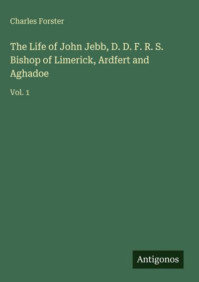 The Life of John Jebb, D. D. F. R. S. Bishop of Limerick, Ardfert and Aghadoe